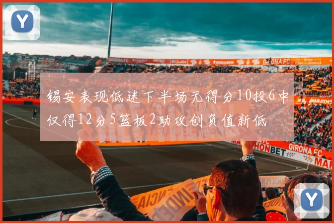 锡安表现低迷下半场无得分10投6中仅得12分5篮板2助攻创负值新低